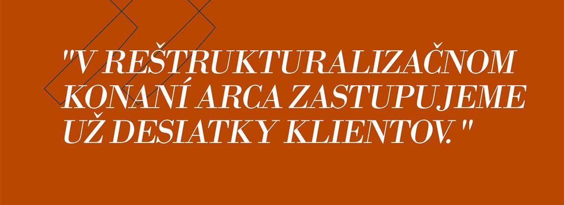 V reštrukturalizačnom konaní Arca zastupujeme už desiatky klientov, ktorí nám dôverujú